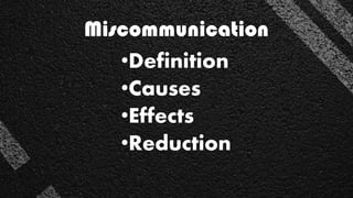 Miscommunication
•Definition
•Causes
•Effects
•Reduction
 