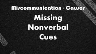 Miscommunication - Causes
Missing
Nonverbal
Cues
 