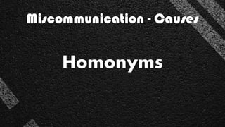 Miscommunication - Causes
Homonyms
 