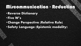 •Reverse Dictionary
•Five W’s
•Change Perspective (Relative Rule)
•Safety Language (Epistemic modality)
Miscommunication - Reduction
 