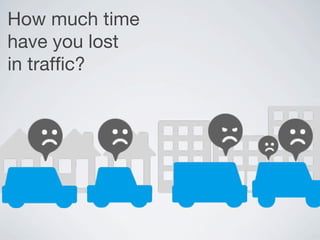 How much time
have you lost
in trafﬁc?
 