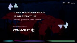 CRISIS-READY CRISIS-PROOF
IT INFRASTRACTURE
Presentedby Don Foster& Neil Cattermull
INPARTNERSHIPWITHCOMMVAULT
 