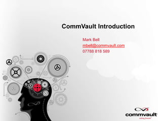 CommVault Introduction
Mark Bell
mbell@commvault.com
07788 818 589

 