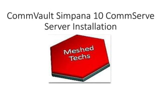 CommVault Simpana 10 CommServe
Server Installation
 