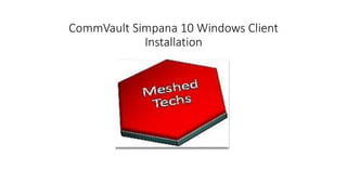 CommVault Simpana 10 Windows Client
Installation
 