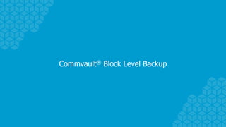 Commvault® Block Level Backup
 
