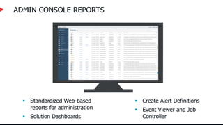 ADMIN CONSOLE REPORTS
 Standardized Web-based
reports for administration
 Solution Dashboards
 Create Alert Definitions
 Event Viewer and Job
Controller
 