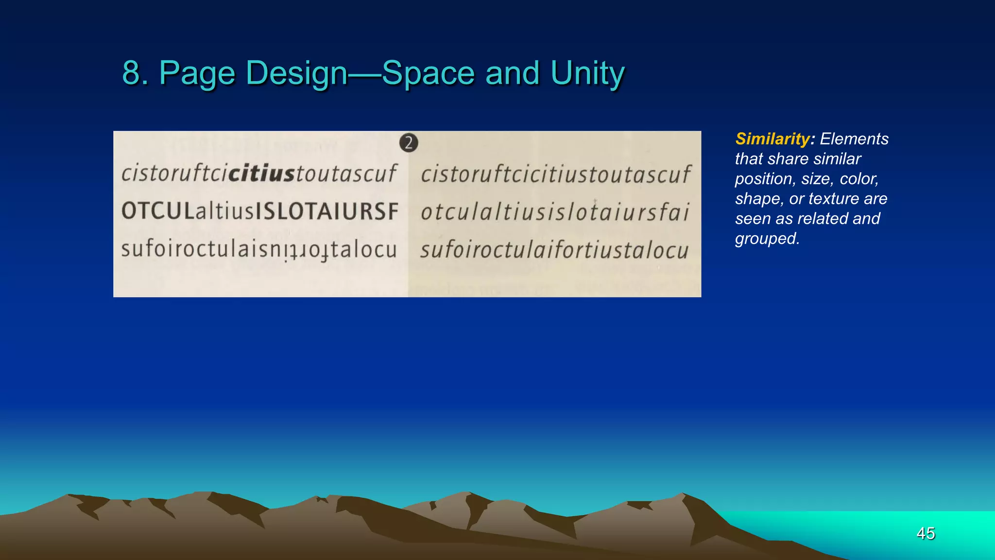 8. Page Design—Space and Unity
45
Similarity: Elements
that share similar
position, size, color,
shape, or texture are
seen as related and
grouped.
 