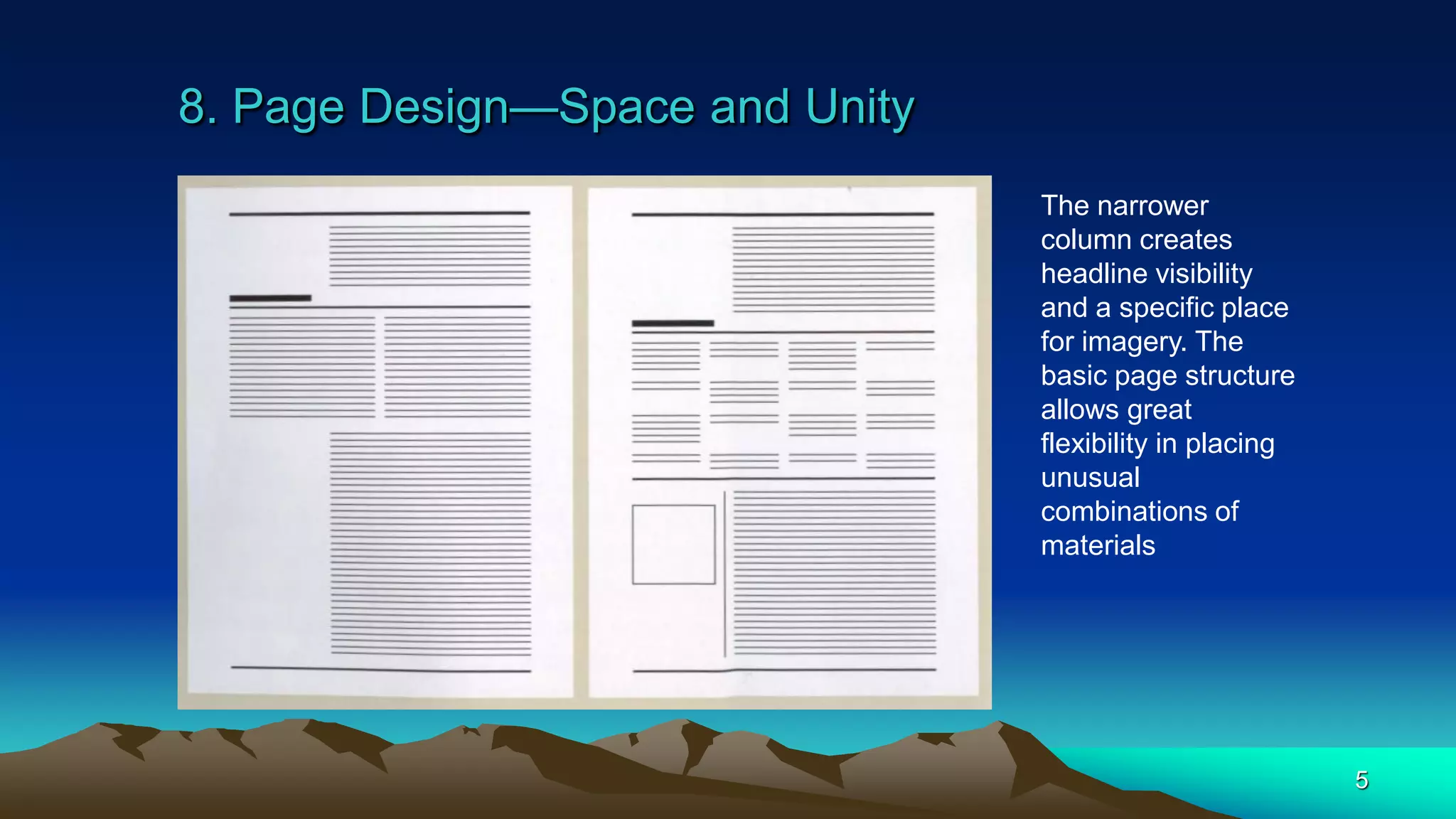 8. Page Design—Space and Unity
5
The narrower
column creates
headline visibility
and a specific place
for imagery. The
basic page structure
allows great
flexibility in placing
unusual
combinations of
materials
 