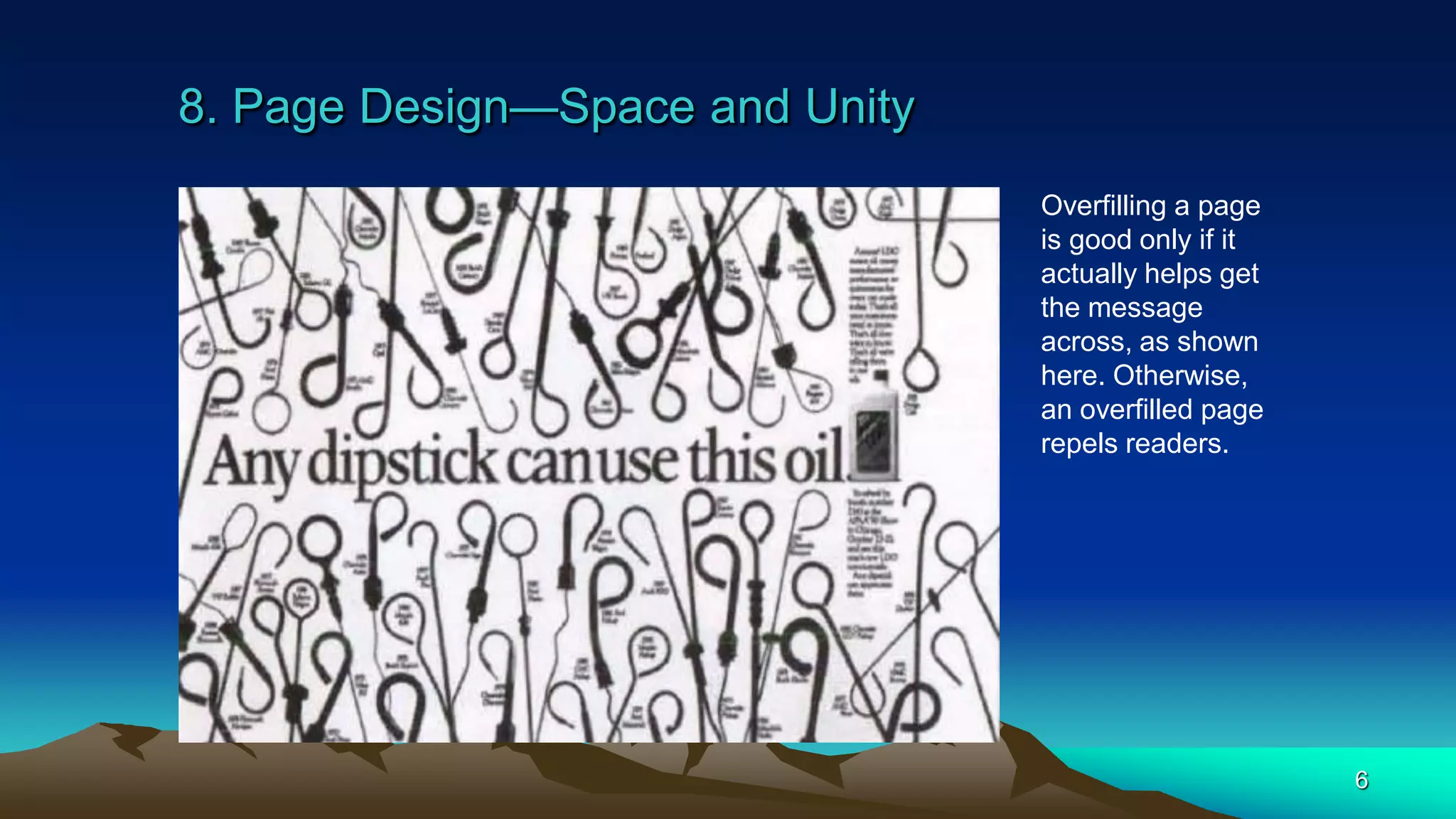 8. Page Design—Space and Unity
6
Overfilling a page
is good only if it
actually helps get
the message
across, as shown
here. Otherwise,
an overfilled page
repels readers.
 