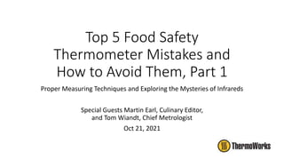 Top 5 Food Safety
Thermometer Mistakes and
How to Avoid Them, Part 1
Proper Measuring Techniques and Exploring the Mysteries of Infrareds
Special Guests Martin Earl, Culinary Editor,
and Tom Wiandt, Chief Metrologist
Oct 21, 2021
 