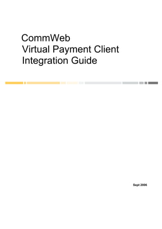 CommWeb
Virtual Payment Client
Integration Guide




                         Sept 2006
 