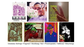 Clockwise: Etchings ? Fragment ? WordSwag ? Noir ? Phototropedelic ? Halftone2 ? MokuHanga 
 