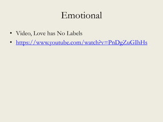 Emotional
• Video, Love has No Labels
• https://www.youtube.com/watch?v=PnDgZuGIhHs
 