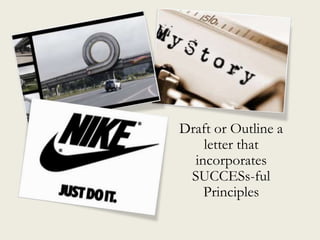 Draft or Outline a
letter that
incorporates
SUCCESs-ful
Principles
 