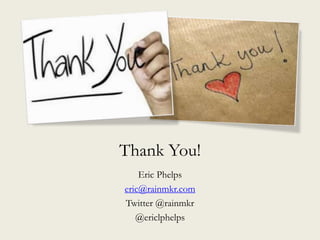 Thank You!
Eric Phelps
eric@rainmkr.com
Twitter @rainmkr
@ericlphelps
 