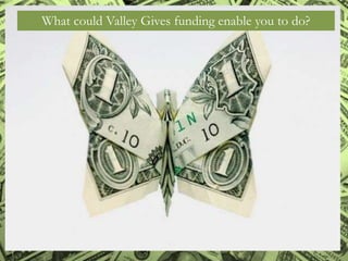 What could Valley Gives funding enable you to do?
 