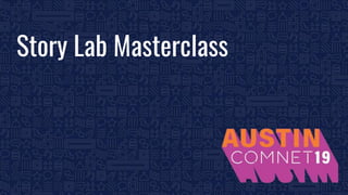 BROUGHT TO YOU BY THE COMMUNICATIONS NETWORK| #ComNet19 1
Story Lab Masterclass
 