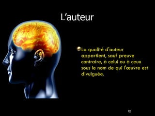 L’auteur La qualité d'auteur appartient, sauf preuve contraire, à celui ou à ceux sous le nom de qui l'œuvre est divulguée. 