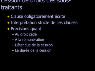 Cession de droits des sous-traitants Clause obligatoirement écrite Interprétation stricte de ces clauses Précisions quant  Au droit cédé À la rémunération L’étendue de la cession La durée de la cession 