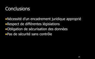 Conclusions Nécessité d’un encadrement juridique approprié Respect de différentes législations  Obligation de sécurisation des données Pas de sécurité sans contrôle 