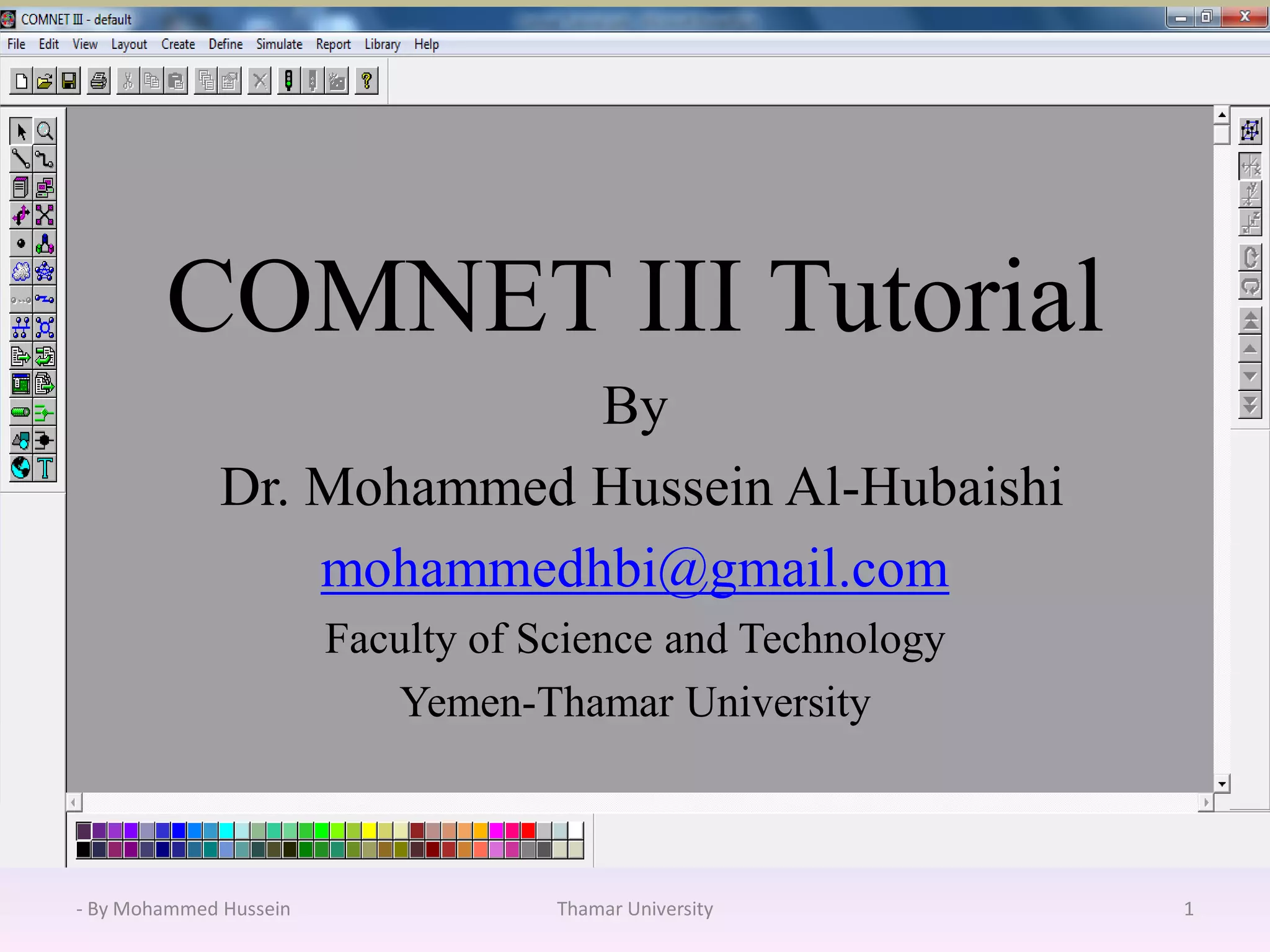 COMNET III Tutorial
By
Dr. Mohammed Hussein Al-Hubaishi
mohammedhbi@gmail.com
Faculty of Science and Technology
Yemen-Thamar University
- By Mohammed Hussein Thamar University 1
 