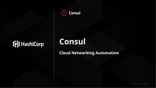 © 2018 HashiCorp 1
Consul
Cloud Networking Automation
 