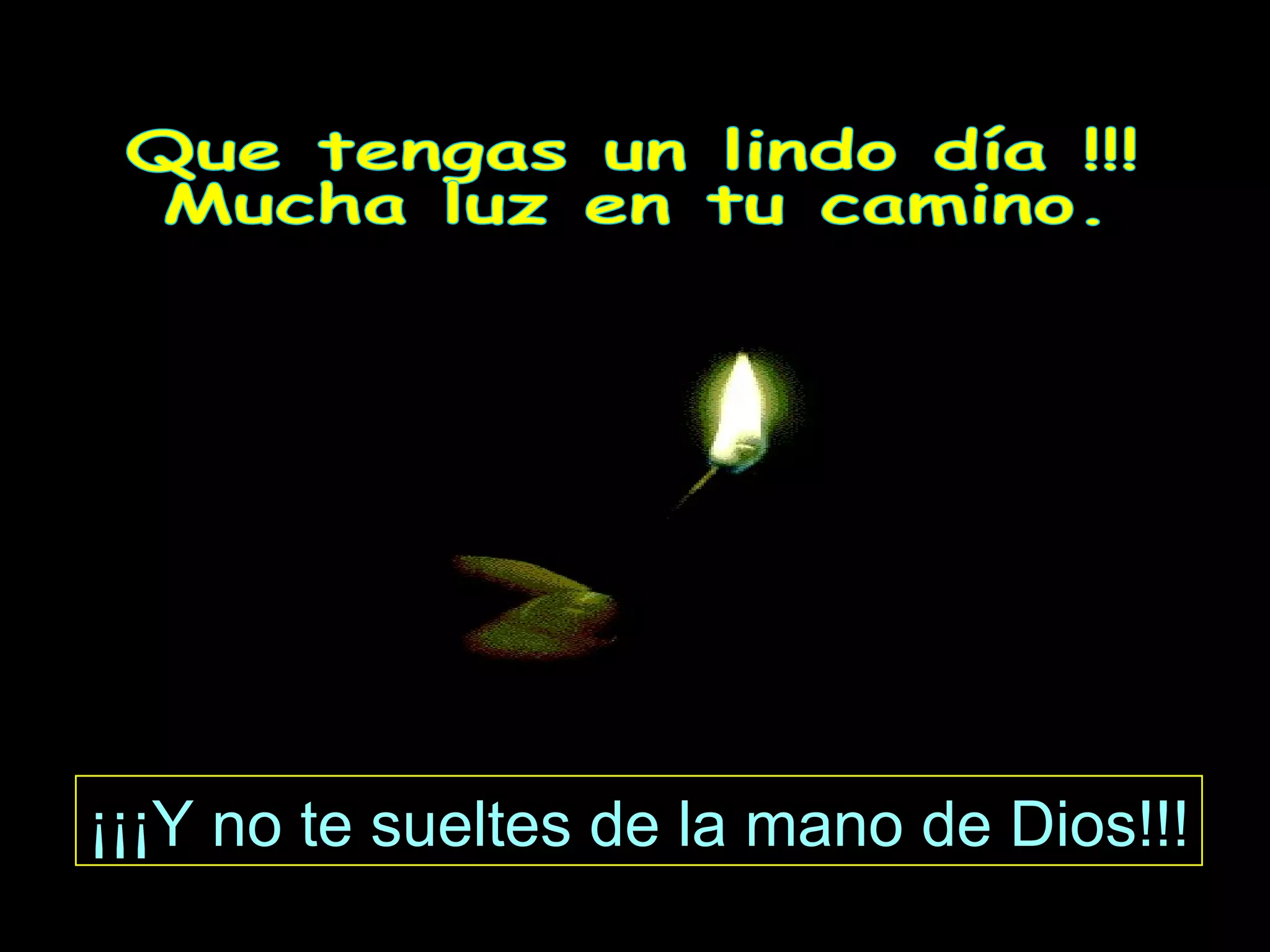 Que tengas un lindo día !!! Mucha luz en tu camino. ¡¡¡Y n o te sueltes de la mano de Dios!!!