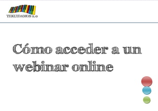 Cómo acceder a un
webinar online
 