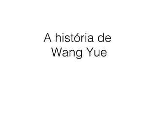 A história de
Wang Yue
 