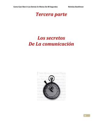 Como Caer Bien A Los Demás En Menos De 90 Segundos Nicholas Boothman
59
Tercera parte
Los secretos
De La comunicación
 