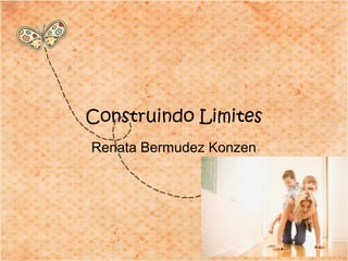 Renata Bermudez Konzen
Construindo Limites
 