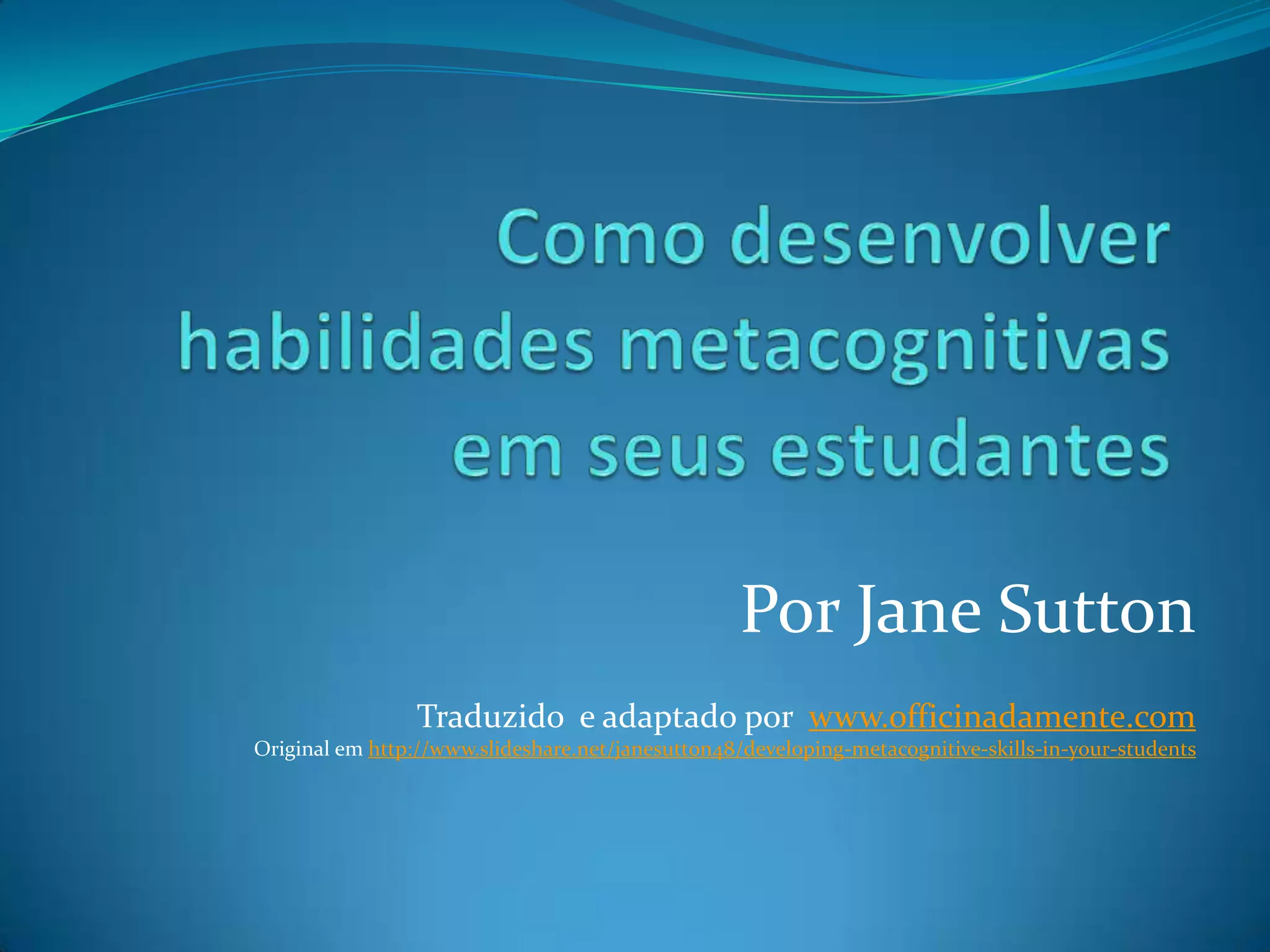 Como desenvolver habilidades metacognitivas em seus estudantes | PPTX