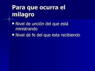 Para que ocurra el milagro Nivel de unción del que está ministrando Nivel de fe del que esta recibiendo 