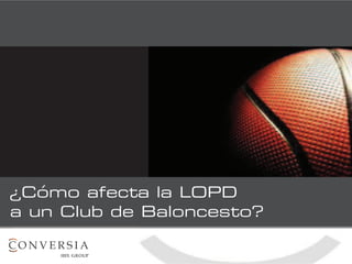 ¿Cómo afecta la LOPD
a un Club de Baloncesto?

 