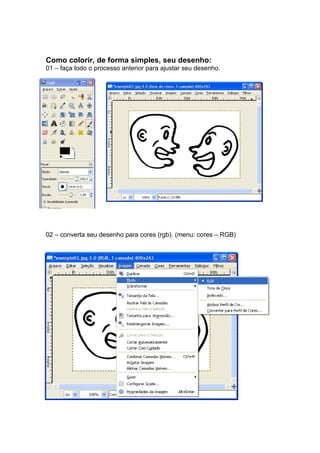 Como colorir, de forma simples, seu desenho:
01 – faça todo o processo anterior para ajustar seu desenho.




02 – converta seu desenho para cores (rgb). (menu: cores – RGB)
 