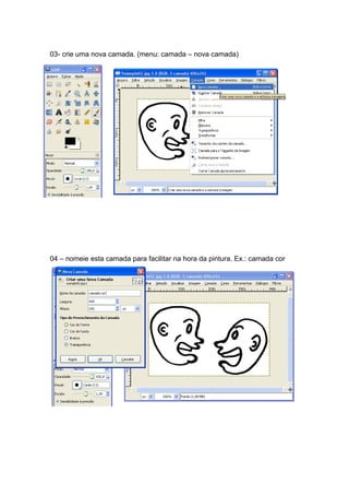 03- crie uma nova camada. (menu: camada – nova camada)




04 – nomeie esta camada para facilitar na hora da pintura. Ex.: camada cor
 