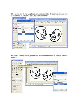 07 – com a aba de navegação de camadas acionada. Selecione a camada com
o desenho e de um nome a ela. Ex.: camada linhas.




09- com a camada linhas selecionada, acione a ferramenta de seleção (varinha
mágica)
 