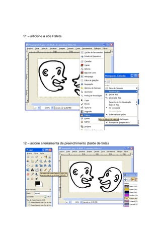 11 – adicione a aba Paleta




12 – acione a ferramenta de preenchimento (balde de tinta)
 