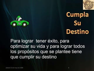 miércoles 3 de junio de 2009 Para lograr  tener éxito, para optimizar su vida y para lograr todos los propósitos que se plantee tiene que cumplir su destino 
