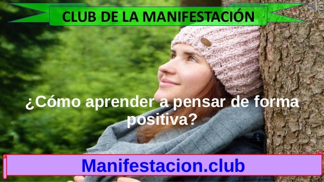 ¿Cómo aprender a pensar de forma
positiva?
Manifestacion.club
CLUB DE LA MANIFESTACIÓN
 