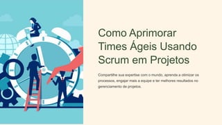 Como Aprimorar
Times Ágeis Usando
Scrum em Projetos
Compartilhe sua expertise com o mundo, aprenda a otimizar os
processos, engajar mais a equipe e ter melhores resultados no
gerenciamento de projetos.
 