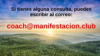 Si tienes alguna consulta, puedes
escribir al correo:
coach@manifestacion.club
 
