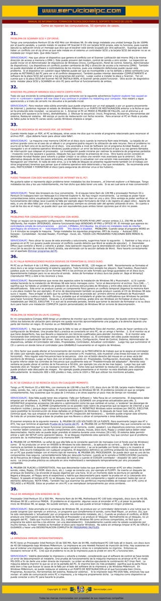 MANUAL DE INFORMATICA / FORMACION TECNOLOGICA PARA EL SOPORTE TECNICO DE LOS PC
                                 Como se reparan las computadoras. 50 ejemplos de casos.
..

     31.
     PROBLEMA DE SCANNER SCSI Y ZIP DRIVE.
     Tengo una computadora Pentium III de 450 MHz con Windows 98. En ella tengo instalada una unidad Iomega Zip de 100Mb
     por el puerto paralelo, y cuando instalo mi escáner HP ScanJet II CX con tarjeta SCSI propia, este no funciona, pues cuando
     ejecuta su aplicación envía un mensaje que dice que el escáner está siendo ocupado por otra aplicación. Supongo que debe
     haber un conflicto con el zip drive ya que este instala en el sistema un controlador SCSI y la tarjeta SCSI del escáner no se ve
     instalada por ningún lado. Que debo hacer?.

     SERVICIOALPC: Hay que ubicar el dispositivo que genera el conflicto con el Scanner (utilización del mismo IRQ o la misma
     dirección de acceso a memoria o DMA ). Este puede provenir del modem, control de sonido u otro similar. La inspección se
     puede iniciar en el Administrador de dispositivos de Windows (Inicio, Configuración, Panel de control, Sistema, Administrador
     de dispositivos). Los dispositivos en conflicto pueden cambiarse de IRQ o dirección de acceso a la memoria (DMA). También
     se puede desinstalar el software o controladores de los mismos, pues una instalación defectuosa puede causar este
     problema. Si el dispositivo en cuestión sigue fallando puede ser que es incompatible o se ha dañado y debes cambiarlo (una
     prueba es RETIRARLO del PC para ver si el conflicto desaparece). También puedes intentar desinstalar COMPLETAMENTE el
     software de la placa SCSI del scanner y los programas del scanner. Luego vuelve a instalar la placa y Scanner. Ten en
     cuenta que si la placa SCSI del Scanner NO SE INSTALA BIEN, el Scanner jamás podrá funcionar. Otra acción de diagnóstico
     sería instalar placa SCSI y SCANNER en otro PC para verificar el funcionamiento de ambos.

     32.
     WINDOWS MILLENNIUM ARRANCA SOLO HASTA CIERTO PUNTO.
     Toda vez que enciendo la computadora aparece una ventanita con la siguiente advertencia Explorer explorer has caused an
     error in <unknown> explorer will now close if you continue in problem try restarting your computer. hice restart y sigue
     apareciendo y si trato de cerrarlo me devuelve a la pantalla inicial.

     SERVICIOALPC: Para resolver esta súbita anomalía (que puede originarse por un mal apagado o por un gusano proveniente
     de Internet ), podemos regresar el estado de Windows Millennium a un PUNTO DE RESTAURACION anterior a la fecha en que
     se ha producido esta novedad. La secuencia es: 1. Arrancar el PC en MODO A PRUEBA DE FALLOS, con el antivirus y el
     programa anti spyware (si lo tiene), deshabilitados. 2. Efectuar la secuencia: Inicio, Programas, Accesorios, Herramientas del
     sistema, Restaurar sistema. Alli escoja un punto de restauración con fecha reciente. Para arrancar el PC en Modo a prueba
     de fallos pulse la tecla F5 varias veces cuando Windows empieza a cargar.

     33.
     FALLA EN DESCARGA DE ARCHIVOS PDF, DE INTERNET.
     Cuando intento bajar un PDF, el PC se bloquea, otras veces me dice que no existe el programa relacionado para reconocer el
     archivo PDF. ¿Que debería hacer para ubicar esta falla?.

     SERVICIOALPC: La maquina crea memoria CACHE en el disco duro cuando la memoria Ram esta limitada. La bajada de un
     archivo grande como es el caso de un eBook o un programa podría requerir la utilización de este recurso. Pero el problema no
     ocurre en la Ram sino en la escritura en el disco. Una anomalía a nivel de Software (en el programa Acrobat Reader, en el
     navegador o en el sistema operativo Windows) puede producir un error de lectura-escritura el que a su vez genera llamados
     de interrupción que colapsan el procesador. La investigación puede iniciarse por rastrear la existencia de programas parásitos
     - invasores como los spyware o gusanos. Después hay que rastrear la presencia de virus. Otra buena acción consiste en
     desinstalar Acrobat Reader para volverlo a grabar (mejor si se utiliza una versión mas avanzada que la anterior). Otra
     alternativa después de dar los pasos anteriores, es desinstalar (o actualizar con una versión más avanzada) el programa de
     Navegación por Internet. Si nada de esto sirve, (y si la falla de bloqueo se presenta regularmente también en el trabajo con
     otros programas) tenemos que pensar que el sistema operativo esta deteriorado y hay que reinstalarlo. Se recomienda ante
     esto, PARTICIONAR Y FORMATEAR el disco (para asegurarse de eliminar virus si los hubiere).

     34.
     PUEDO TRABAJAR CON DOS NAVEGADORES DE INTERNET EN EL PC?.
     Me gustaría saber si representa algún problema tener instalados los dos browsers , el Internet explorer y el Netscape. Tengo
     instalados los dos y los uso indistintamente, me han dicho que debo tener uno solo. Si es asi cual seria el mas conveniente?.



     SERVICIOALPC: Tener dos browsers es muy conveniente. Si el equipo tiene Ram de 128 MB y procesador Pentium III o
     Pentium IV trabajara bien con Netscape 6 e Internet Explorer 6. No hay ningún inconveniente. La ventaja es poder hacer
     comprobaciones sobre visualización de paginas Web cuando no se ven bien en uno u otro. Otra ventaja es poder verificar el
     funcionamiento del código Java (cuando te falla por ejemplo algún formulario de Chat o de registro en algún sitio). Aparte de
     esto, si uno de ellos falla (por virus o ataque de gusanos) siempre es cómodo salir del aprieto utilizando el otro. En cuanto a
     cual de los dos es el mejor, se puede decir que son equivalentes pues ambos tienen opciones que el otro no posee.

     35.
     PROBLEMAS POR CONGELAMIENTO DE MAQUINA CON WORD.
     Tengo un equipo con la siguiente configuración: Motherboard PCHIPS M748 LMRT version smbios 2.2, 256 MB de RAM,
     x86/family, fax modem INTEGRADO, sistema funcionando bajo WINDOWS XP PRO y OFFICE XP. El mensaje que aparece es:
     controladora simple de comunicaciones - pci/ven_13f6&dev_0211&subsy los drivers no instalados nodo de interfaz
     apm/legacy de windowns nt - root/ntapm/000        this devise is disabled. PROBLEMA: Cuando cargo el programa WORD en
     3 o 4 minutos se congela la maquina. Tengo instalados los siguientes programas: MP3 de musica - Autocad 2002 -
     Karaoke - Contabilidad - Acrobat Reader, FrontPage - Excel, etc. TODOS LOS PROGRAMAS FUNCIONAN BIEN MENOS EL
     WORD.
     SERVICIOALPC: Para ubicar la causa de esta anomalía y solucionarla, sugerimos hacer lo siguiente: 1. Rastrear si hay virus o
     gusanos en el PC (un gusano puede provocar el conflicto cuando detecta que Word se acaba de ejecutar). 2. Desinstalar
     Office (que contiene a Word) y volverlo a grabar. Esta operación requiere que la desinstalación sea total a fin de que si algún
     virus (en la sección de macros de Word) existía, sea eliminado con la sección dañada de Word. Para hacerlo correctamente
     ver el apartado Eliminar programas del PC.

     36.
     EL PC FALLA REPRODUCIENDO MUSICA DESPUES DE FORMATEAR EL DISCO DURO.
     Mi PC es un Pentium 4 de 1.6 MHz, sistema operativo Windows 98 SE, 128 megas en RAM. Recientemente se formateo el
     disco duro y se cargo nuevamente el sistema operativo. Todo funciona bien excepto los players: Real Yukebox, Musicmatch
     jukebox pues no reconocen los CD en formato MP3 ni los archivos en este formato que tengo guardados en el disco duro.
     Aparentemente trabajan pero no se escucha el sonido. Antes de formatear el disco duro los podía oir. Baje el Winamp2
     (reproductor MP3) y este si los reconoce y toca.

     SERVICIOALPC: Recomendamos que revise dos aspectos sobre la instalación de Windows 98 y Musicmatch: a) Si cuando
     estaba haciendo la re instalación de Windows 98 este lanzo mensajes como: "error al descomprimir el archivo fzcx.CAB.....",
     significa que ha habido un problema de grabación de archivos estructurales de Windows y entre ellos esta el control de los
     decodificadores. Este error se produce cuando un componente físico genera un conflicto temporal (digamos la memoria Ram
     o una placa modem fax por ejemplo). El error de descompresión también se puede producir cuando el CD de Windows 98 esta
     sucio o rayado. Para arreglar el daño que ha sufrido Windows se procede asi: primero elimine el software de Musicmatch
     completamente y vuelva a instalarlo. Es muy probable que al reinstalarlo el grabe los codificadores que Windows ha perdido
     para hacer funcionar Musicmatch. Después, si el problema continúa, grabe otra vez Windows sin formatear el disco duro,
     instalándolo por INICIO, EJECUTAR. Y si aun así la anomalía persiste, tendrá que tomar la decisión de formatear o no su disco
     duro para hacer una instalación COMPLETA (opción personalizada) de Windows 98 sin errores de descompresión.

     37.
     PROBLEMA DE MONITOR EN UN PC COMPAQ.
     En mi computadora Compaq 4000 tengo un problema de monitor que no he podido solucionar. No lpuedo centrar la imagen.
     Utilizo los botones de ubicación pero siempre me queda recorrido aproximadamente una pulgada a la derecha dejando una
     parte del monitor en negro. El monitor es un MAGNAVOX de 14.

     SERVICIOALPC: 1. Hay que cerciorarse de que la falla no sea un desperfecto físico del monitor, antes de hacer cambios a la
     configuración de Windows. Una prueba fácil y practica es conectarlo en otro PC, de un amigo o familiar. 2. Si el monitor es el
     que tiene desperfecto, hay que llevarlo a reparación con técnicos cualificados para atender monitores. Si el monitor esta
     funcionando bien entonces hay que revisar varios aspectos de Windows: a). El controlador del video puede necesitar una
     reinstalación o actualización del driver. Esto se hace por: Inicio, Configuración, Panel de Control, Sistema, Administrador de
     dispositivos, señalar el Controlador del video, Propiedades, Controlador, Actualizar controlador. Luego hay que suministrar el
     CD o camino en donde tiene el controlador para GRABARLO nuevamente en el registro de Windows.

     b). Otro factor que puede afectar al funcionamiento del monitor es la FRECUENCIA de trabajo que se le asigna al controlador
     de video (por ejemplo algunos monitores cuando se conectan a PC modernos, solo muestran unas líneas borrosas en sentido
     horizontal). Para regular esta frecuencia hace la secuencia: click con el botón derecho del mouse en un área vacía del
     escritorio de Windows. Luego se hace click con el botón izquierdo en: Propiedades, Configuración, Avanzada, Adaptador. En
     la parte inferior están los controles de frecuencia que usualmente esta en "Predeterminada del adaptador". Abriendo esta
     ventana se puede ubicar el cambio de la frecuencia a 50 KHz, por ejemplo (es una de las mas bajas). Luego hay que salir
     haciendo click en "Aceptar" y si es necesario reiniciar el PC. Tome nota que también la resolución que Ud. esta utilizando
     puede producir este descuadre de imagen. Por ejemplo puede presentarse si el monitor no esta diseñado para soportar
     adecuadamente la resolución 800 x 600 píxeles o mas, como la 1024 x 768 que utilizan los monitores actuales.

     38.
     EL PC SE CONGELA (O SE REINICIA SOLO) EN CUALQUIER MOMENTO.

     Tengo un PC Pentium III a 900 MHz, con memoria de 128 MB y bus PC-133, disco duro de 30 GB, tarjeta madre Matsonic con
     video, sonido, fax, red y usb integrados. El sistema operativo es Windows 98 SE. El problema consiste en que se congela
     constantemente; hay ocasiones que no pasa de 3 minutos y en otras soporta un poco mas de tiempo sin novedad.

     SERVICIOALPC: Esta falla puede tener dos orígenes: Falla por Software o falla física de un componente. El diagnostico debe
     empezar por el software. 1. RASTREE la presencia de VIRUS y GUSANOS con programas actualizados para ello. 2.
     DESINSTALE programas accesorios (de adorno u optimización como los que cambian el cursor, o 'aceleran' las descargas de
     archivos por Internet). 3. ELIMINE completamente (si es posible) todo rastro de programas que se bajaron de Internet y que
     resultaron inútiles ( porque dejan rutinas en funcionamiento). 4. REINSTALE Windows sobre windows por INICIO, EJECUTAR
     (para posibilitar la reconstrucción de áreas dañadas en el Registro de Windows). Si después de hacer todo esto, el PC
     continúa igual, hay que empezar el examen físico del PC (inspección del hardware). , también puede originar este síntoma.
     Se trata de un proceso largo a base de pruebas que nos llevara a ubicar el componente o área defectuosa.

     El examen empieza de la siguiente manera: 1. PRUEBA DE LOS VOLTAJES DE LA FUENTE. Para examinarla (según sea AT o
     ATX, hay que remitirse al apartado Prueba de la fuente del PC. 2. PRUEBA DE LA MOTHERBOARD. Hay que conectarla con los
     mínimos componentes que la hacen funcionar (procesador, memoria, cooler, speaker). Los dispositivos externos como teclado
     y monitor deben conectarse. Los demás componentes como placas, mouse, disco duro, floppy y unidad óptica deben estar
     desconectados. Hecho esto se puede dejar prendido el sistema durante unos minutos (30 o 60). El sistema debe permitir
     entrar y salir del SETUP como operación básica. Si se bloquea impidiendo esta operación, hay que concluir que el problema
     proviene de: la motherboard, el procesador o la memoria RAM.

     3. PRUEBA DE LA MEMORIA. La señal de que ella falla es la constante aparición de mensajes (con el fondo azul de Windows)
     como: IE ha producido un error en XHI000 la Windows ha sido detenido... la aplicación se cerrará... Señal de falla en la
     memoria es también la desaparición súbita de imagen en el monitor, ( se ve la pantalla con fondo negro y no muestra el
     cursor). Esto ocurre trabajando con cualquier programa. El diagnóstico definitivo se confirma probando los módulos de la RAM
     en un PC que pueda trabajar con el mismo tipo de memoria. 4. PRUEBA DEL PROCESADOR. Se puede decir que es uno de los
     componentes mas seguros. Lamentablemente falla por descuido humano: cuando se lo somete a OVERCLOCKING (aumento
     de la frecuencia de trabajo distinta de la velocidad de fabrica) y cuando el COOLER (ventilador - disipador de calor) esta
     sucio. La única prueba práctica es colocarlo en otra motherboard o reemplazarlo temporalmente por otro procesador
     compatible.

     5. PRUEBA DE PLACAS y DISPOSITIVOS. Hay que desconectar todos los que permitan arrancar el PC sin ellos (modem,
     sonido, video, floppy, CD-ROM. disco duro, etc.). Luego se conecta uno, por ejemplo el FLOPPY. Se inserta un disquete de
     arranque de Sistema y se enciende el equipo digamos por una hora. Si en un momento dado la escritura en pantalla se
     llegara a bloquear, el Floppy seria el sospechoso y habría que desconectarlo para repetir la prueba sin el (o colocando otro
     Floppy). Si pasado el tiempo el PC no se bloquea, hay que conectar otro componente y repetir el examen hasta dar con el
     elemento defectuoso. NOTA FINAL: También hay que examinar los periféricos imprescindibles de trabajo con el PC como el
     TECLADO y el MOUSE. Estos se prueban en otro PC o se reemplazan temporalmente por otros similares.

     39.
     FALLA DE ARRANQUE CON WINDOWS 98 SE.

     Procesador Intel Pentium III a 500 MH, Memoria Ram de 64 MB, Motherboard PC-100 todo integrado, disco duro de 40 GB,
     Windows 98 SE y antivirus PANDA. El problema es el siguiente: algunas veces al encender el PC y al pasar la pantalla de
     inicio de Windows 98, se apaga. No sucede siempre, una vez que puede arrancar trabaja sin ningún problema.

     SERVICIOALPC: Esta anomalía en el arranque de Windows 98, se produce por un controlador deteriorado o una rutina que no
     puede cargarse (por ejemplo un antivirus, un programa que complementa el sonido, como Real Player, un archivo .DLL que
     ha sido reemplazado o 'actualizado' por un programa recientemente instalado, etc.). Cuando se produce el conflicto, el BIOS
     produce una interrupción equivocada de llamada al Procesador y se produce el 'bloqueo' Normalmente es un bloqueo, no un
     apagado del PC. Dado que muchos archivos .DLL trabajan en Windows 98 como archivos compartidos, es fácil que un
     programa los sobre escriba o los elimine (en una desinstalación). Indudablemente cuando esto ha estado sucediendo por
     mucho tiempo, la mejor medida es formatear el disco para reparar Windows. No sobra sin embargo limpiar el PC de VIRUS y
     GUSANOS y hacer una DESINSTALACION COMPLETA DE PROGRAMAS INUTILES.

     40.
     LA IMPRESORA IMPRIME INTERMITENTEMENTE.

     Mi PC tiene un Procesador Intel Pentium III de 500 MH, Ram de 64 MB, motherboard PC-100 todo all in board, con disco duro
     de 40 GB trabajando bajo Windows Millennium. La impresora es una Hewlett Packard de inyección de tinta. Hay ocasiones en
     que al ordenar una impresión, algunas veces la saca completa y otras no o simplemente no imprime. Entonces es
     necesario reiniciar el PC. Creo que el problema no es de la impresora pues la probé en otro PC y funciona bien.

     SERVICIOALPC: Valdría desinstalar la impresora y volverla a instalar, considerando que el software de control se haya tenido
     un error de descompresión al instalarlo. Una prueba de funcionamiento de la máquina impresora es arrancar el PC en modo
     MS-DOS a fin de darle una orden directa de impresión. La orden se efectúa ejecutando la combinación ALT-Impr Pant. La
     máquina debería imprimir lo que se ve en la pantalla del PC. Si imprime bien (lo más probable) significa que la parte física
     esta bien y hay que buscar la causa de la falla por el lado del software de la impresora y de Windows Millennium. En
     Windows Millennium, se puede restaurar el sistema a un PUNTO DE RESTAURACION en el que funcionaba bien (Inicio,
     Programas, Accesorios, Herramientas del sistema, Restaurar sistema). Si la impresión bajo MS-DOS falla, entonces hay que
     revisar: el cable de comunicación entre PC e impresora, y la máquina propiamente dicha. La máquina como dispositivo se
     puede conectar a otro PC para hacerle la prueba.
..


                                      Copyright © 2005                           Servicioalpc.com



                               Todas las marcas mencionadas son propiedad de sus respectivas compañías
 