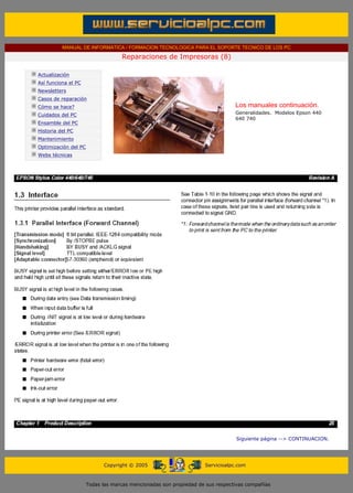 MANUAL DE INFORMATICA / FORMACION TECNOLOGICA PARA EL SOPORTE TECNICO DE LOS PC

                                                     Reparaciones de Impresoras (8)
      ....

                  Actualización
                  Así funciona el PC
                  Newsletters
                  Casos de reparación
                  Cómo se hace?                                                                  Los manuales continuación.
                  Cuidados del PC                                                                Generalidades. Modelos Epson 440
                                                                                                 640 740
                  Ensamble del PC
                  Historia del PC
                  Mantenimiento
                  Optimización del PC
                  Webs técnicas

      .........




                                                                                                 Siguiente página --> CONTINUACION.
...


                                              Copyright © 2005                       Servicioalpc.com



                                        Todas las marcas mencionadas son propiedad de sus respectivas compañías
 
