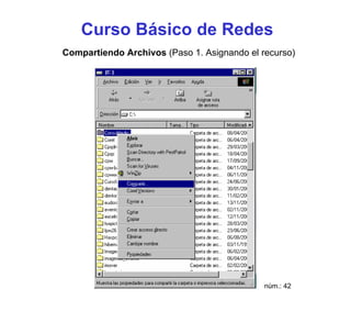 Curso Básico de Redes
Compartiendo Archivos (Paso 1. Asignando el recurso)




                                             núm.: 42
 