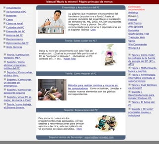Manual 'Hazlo tu mismo'/ Página principal de menus

   Actualización                                    Ensamblaje y Arquitectura del PC                      Downloads
                                                                                                          recomendados
   Asi funciona el PC                                                                                     Antivirus
                                                         52 páginas que muestran el fundamento del
   Boletines                                             hardware (arquitectura a fondo) hasta el         Drivers 1
   Casos                                                 proceso completo del ensamblaje e instalación    Firewall
                                                         de Windows 98, ME, 2000, XP, con abundantes
   Cómo se hace?                                                                                          Anti Pop Up
                                                         imágenes, fotos y planos. Sección
   Cuidados del PC                                       recomendada para iniciarse / especializarse en   Anti Spyware
                                                         el Soporte Técnico Click                         Manuales
   Ensamble del PC
                                                                                                          Sisoft Sandra Test
   Historia del PC
                                                                                                          Traductor Web
   Mantenimiento
                                                      Teoría: Sabes cuidar los PC?                        Varios
   Optimización del PC
                                                                                                          Win Commander
   Webs técnicas                                                                                          Winzip 8.1
------------                  Ubica tu nivel de conocimiento con este Test de                             -----------
                              evaluación: ¿Cual es la principal falla por la cual el
  Teoría / Lentitud en                                                                                       Teoría / Como medir
                              PC se "congela" o bloquea?. ¿Actualizar un PC
Windows ME?.                  consiste en:..?, etc.. Hacer Test                                           los voltajes de la fuente
   Soporte / Como                                                                                         de energía del PC (AT y
eliminar programas                                                                                        ATX)
inútiles del PC.                                                                                            Teoría / Motherboards,
                                                                                                          buses y puertos.
   Soporte / Como salvar
                                                       Teoría: Como mejorar el PC
el disco duro.                                                                                               Teoría / Terminología
                           ----------                                                                     informática orientada al
  Soporte / Como crear
                                                                                                          soporte técnico
un diskette de
emergencia.                                              Métodos para realizar cambios y mejoras en          Teoría / Cual Windows
                                                         las computadoras Como actualizar, conectar e     es el mejor?
  Soporte / Como crear
                                                         instalar nuevos elementos con los gráficos          Soporte /
passwords seguros
                                                         correspondientes.                                Recomendaciones para
  Soporte / ¿Cual PC es                                                                                   instalar Windows XP.
mejor, de marca o Clon?
                                                                                                               Teoría / El Setup del
   Teoría / como trabaja                                                                                  PC
el Sistema binario.                                              ----------
                                                      Soporte: Reparaciones del PC                           Soporte / PC lento?
                                                                                                          principales causas y
                           ----------
                                                                                                          soluciones
                              Para conocer cuales son los
                              procedimientos más adecuados, ver los
                              detalles y recomendaciones para brindar
                              asistencia técnica, esta recopilación de
                              50 ejemplos de casos atendidos. Click

                           ----------
                                         Soporte técnico de Serviciolpc: soporte@servicioalpc.com
 