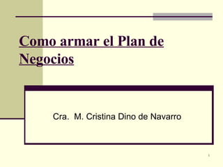 Como armar el Plan de Negocios Cra.  M. Cristina Dino de Navarro 