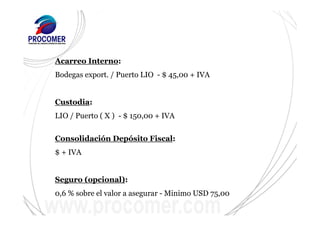 Acarreo Interno:
Bodegas export. / Puerto LIO - $ 45,00 + IVA
Custodia:
LIO / Puerto ( X ) - $ 150,00 + IVA
Consolidación Depósito Fiscal:
$ + IVA
Seguro (opcional):
0,6 % sobre el valor a asegurar - Minimo USD 75,00
 