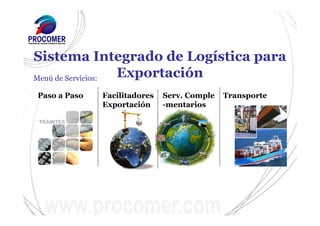 Sistema Integrado de Logística para
Exportación
Paso a Paso Transporte
Menú de Servicios:
Facilitadores
Exportación
Serv. Comple
-mentarios
 